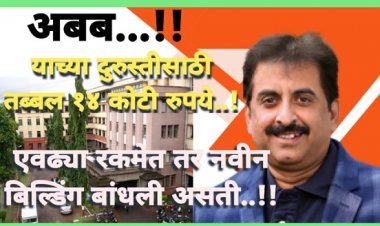 अबब ! १४ कोटी फक्त दुरुस्तीसाठी; नविन बिल्डींग बांधली अस्ती इतक्या रकमेत !!