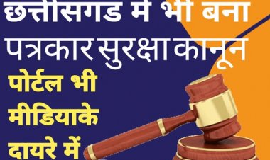 पत्रकारों की सुरक्षा के लिए छत्तीसगढ़ मे भी बना कानून : डिजिटल और पोर्टल भी मीडिया के दायरे में..
