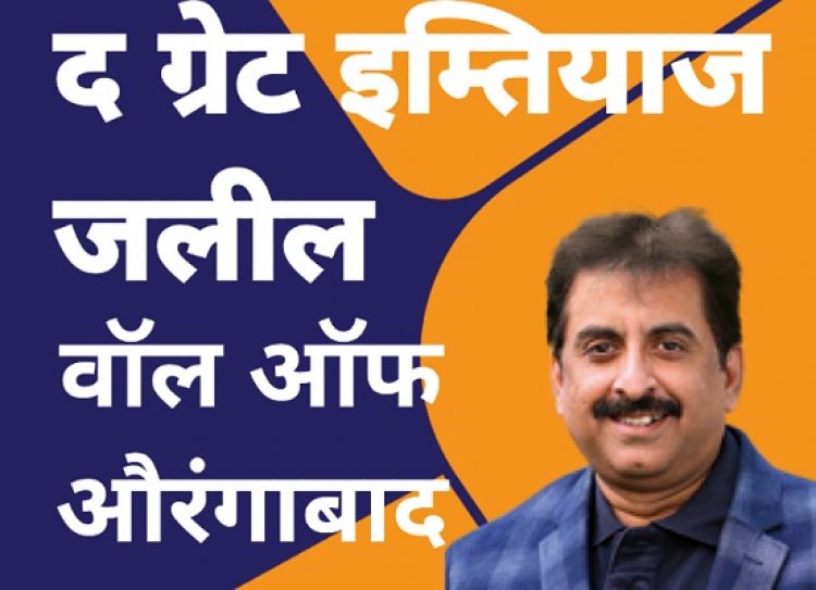 गुस्ताखी माफ: "द ग्रेट इम्तियाज जलील" - वॉल ऑफ औरंगाबाद", याला म्हणतात नेतृत्व