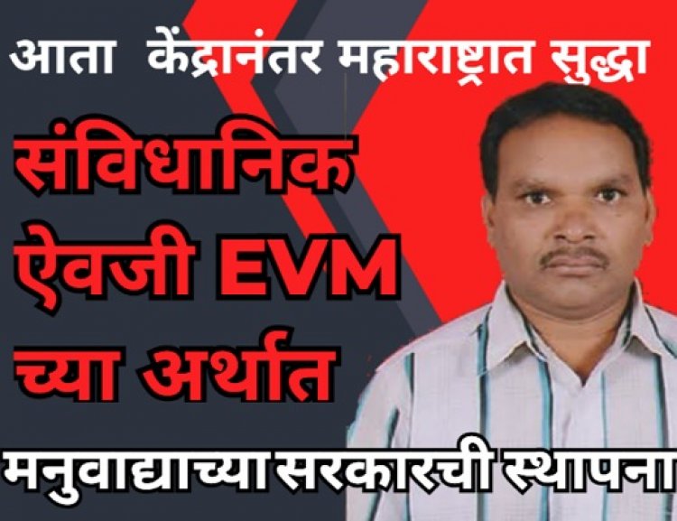 आता केंद्रानंतर महाराष्ट्रात सुद्धा संविधानिक ऐवजी EVM च्या अर्थात मनुवाद्याच्या सरकारची स्थापना....!!!