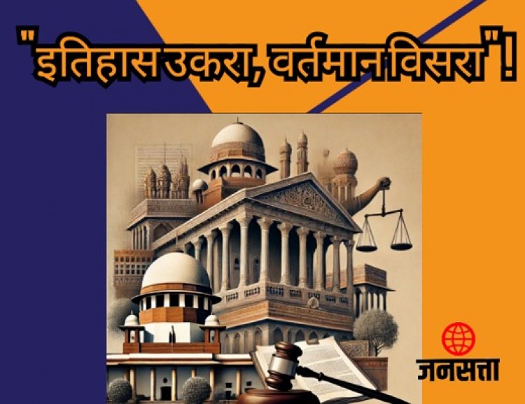 "इतिहास उकरा, वर्तमान विसरा!"