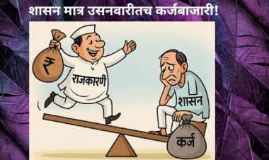 राजकारण्यांची कायम विलक्षण भरारी, शासन मात्र उसनवारीतच कर्जबाजारी!