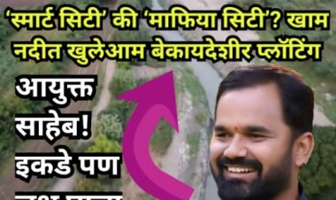 ‘स्मार्ट सिटी’ की ‘माफिया सिटी’? खाम नदीत खुलेआम बेकायदेशीर प्लॉटिंग
