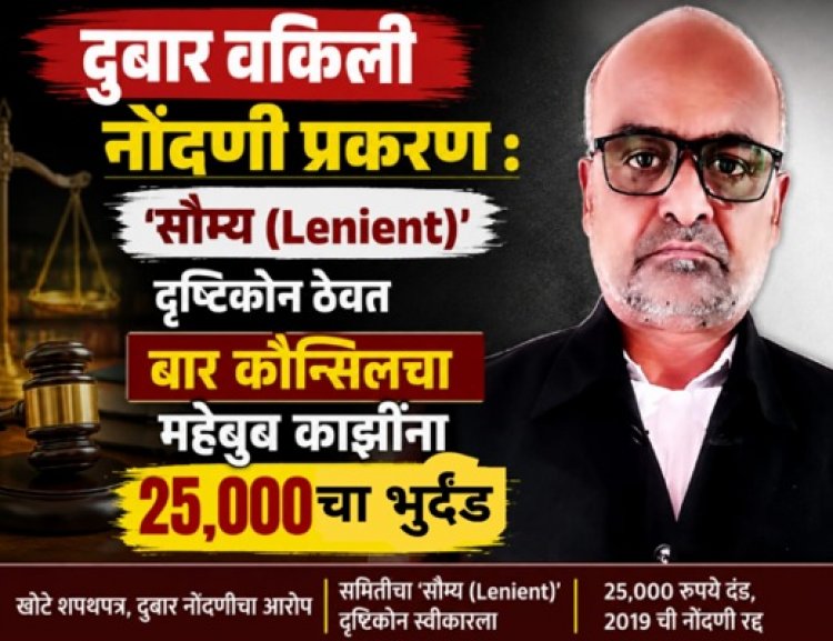 दुबार वकिली नोंदणी प्रकरण :  'सौम्य (Lenient)' दृष्टिकोन ठेवत बार कौन्सिलचा महेबुब काझींना २५००० चा भुर्दंड