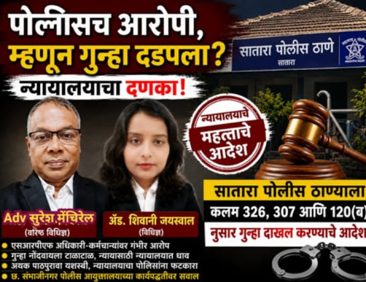 पोलीसच आरोपी, म्हणून गुन्हा दडपला?; न्यायालयाचा दणका! सातारा पोलीस ठाण्याला गंभीर कलमांखाली गुन्हा दाखल करण्याचे आदेश